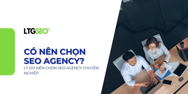 ly do nen chon seo agency chuyen nghiep ltgseo vn